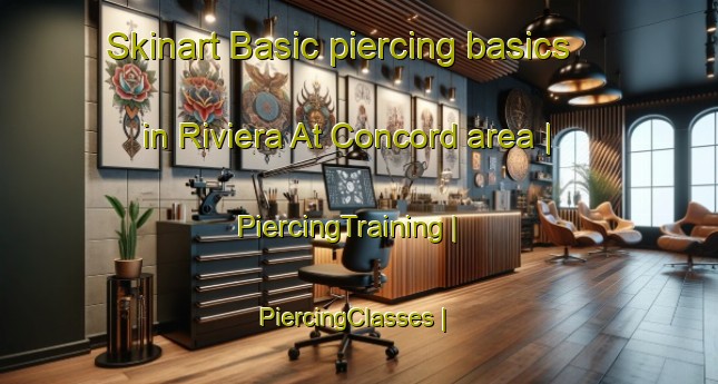 Skinart Basic piercing basics in Riviera At Concord area | PiercingTraining | PiercingClasses | SkinartTraining-United States